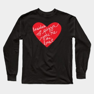 Besides Pizza You're The Best (red heart) Long Sleeve T-Shirt